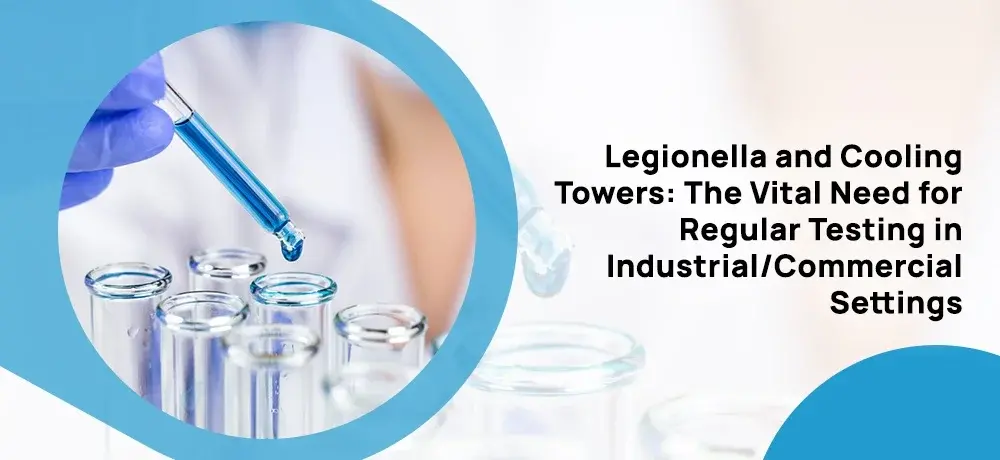 Essential Legionella Testing for Cooling Towers in Industrial and Commercial Settings