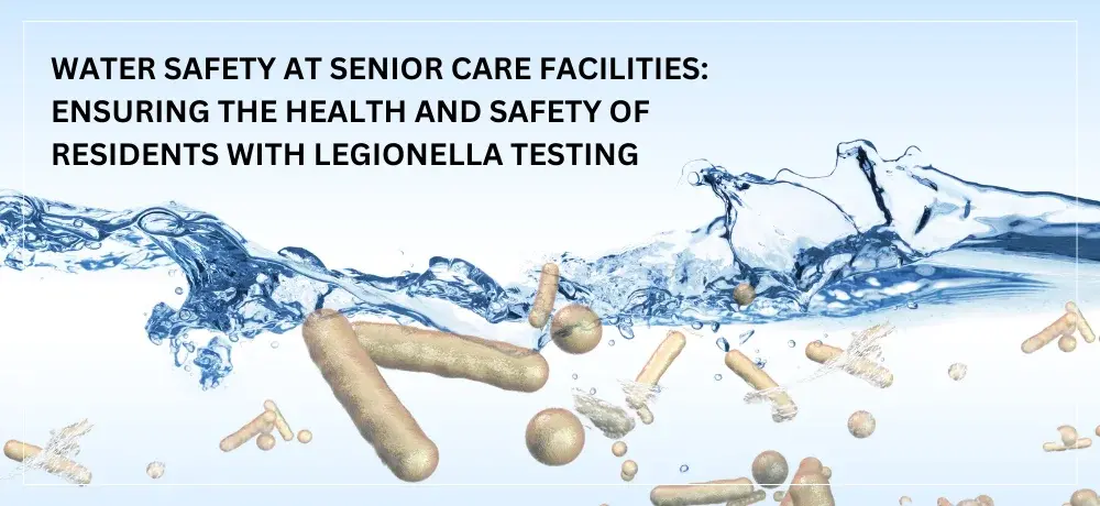Enhancing Water Safety in Senior Care Facilities with Legionella Testing
